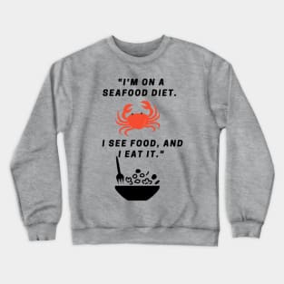 "I'm on a seafood diet. I see food, and I eat it." Crewneck Sweatshirt